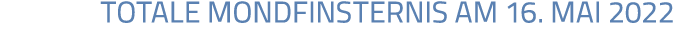 TOTALE MONDFINSTERNIS AM 16  MAI 2022