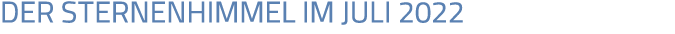 DER STERNENHIMMEL IM JULI 2022