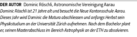 DER AUTOR Dominic Röschli, Astronomische Vereinigung Aarau Dominic Röschli ist 21 Jahre alt und besucht die Neue Kant   