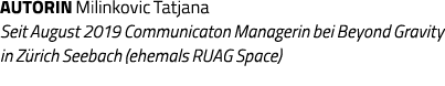 AUTORIN Milinkovic Tatjana Seit August 2019 Communicaton Managerin bei Beyond Gravity in Zürich Seebach (ehemals RUAG   