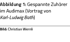 Abbildung 1: Gespannte Zuhörer im Audimax (Vortrag von Karl-Ludwig Bath) Bild: Christian Wernli