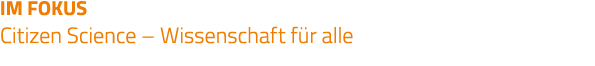 IM FOKUS Citizen Science   Wissenschaft für alle
