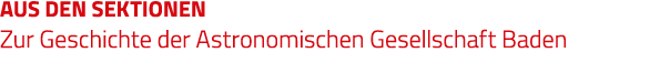AUS DEN SEKTIONEN Zur Geschichte der Astronomischen Gesellschaft Baden