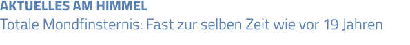 AKTUELLES AM HIMMEL Totale Mondfinsternis: Fast zur selben Zeit wie vor 19 Jahren
