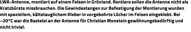 LWA-Antenne, montiert auf einem Felsen in Grönland  Rentiere sollen die Antenne nicht als Kratzbürste missbrauchen  D   
