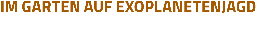 IM GARTEN AUF EXOPLANETENJAGD