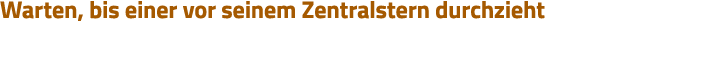 Warten, bis einer vor seinem Zentralstern durchzieht 