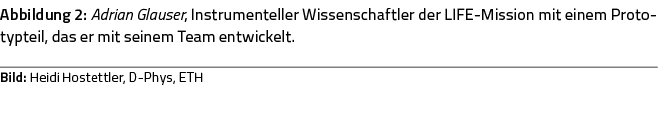 Abbildung 2: Adrian Glauser, Instrumenteller Wissenschaftler der LIFE-Mission mit einem Prototypteil, das er mit sein   
