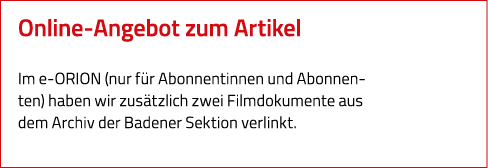 Online-Angebot zum Artikel Im e-ORION (nur für Abonnentinnen und Abonnen- ten) haben wir zusätzlich zwei Filmdokument   