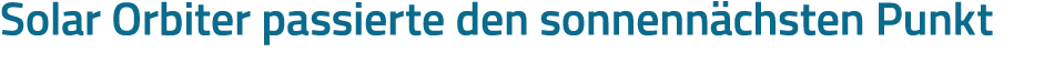 Solar Orbiter passierte den sonnennächsten Punkt
