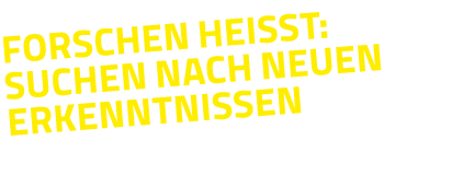Forschen heisst: suchen nach neuen erkenntnissen