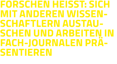 Forschen heisst: sich mit anderen Wissenschaftlern austauschen und Arbeiten in Fach-journalen präsentieren