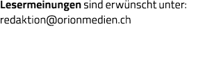 Lesermeinungen sind erwünscht unter: redaktion orionmedien ch 