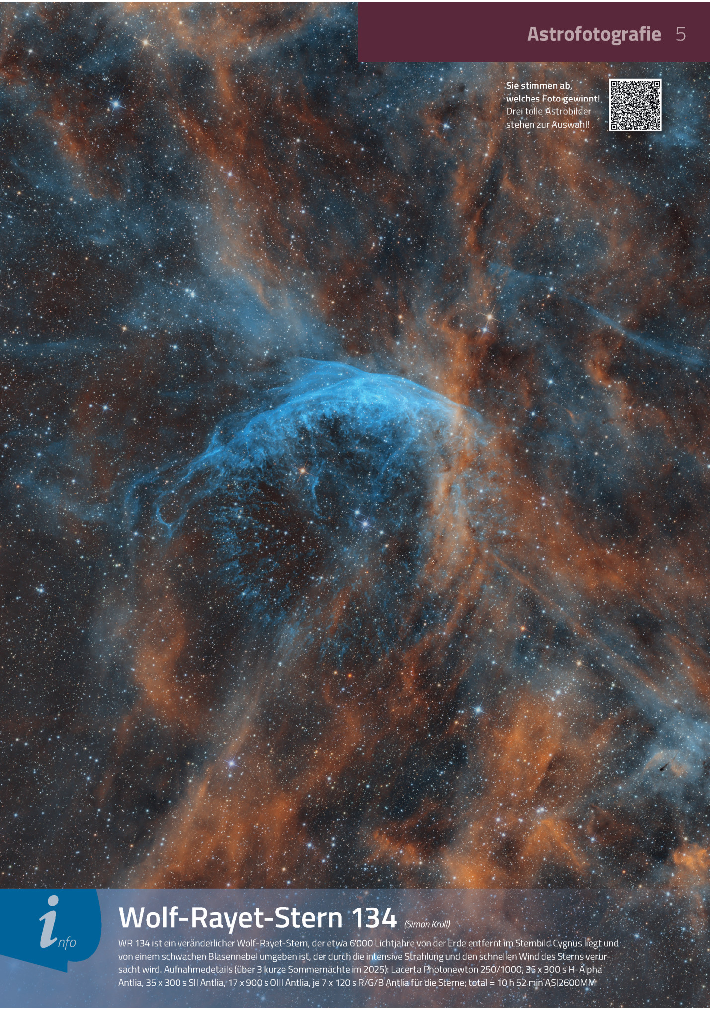 Astrofotografie 5
Sie Stimmen Ab,
Welches Foto Gewinnt!
Drei Tolle Astrobilder
Stehen Zur Auswahl!

I

Nfo

Wolf-rayet-stern 134

(simon Krull)

Wr 134 Ist Ein Veränderlicher Wolf-rayet-stern, Der Etwa 6'000 Lichtjahre Von Der Erde Entfernt Im Stern...